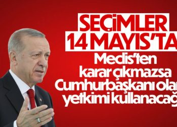 Cumhurbaşkanı Erdoğan: 14 Mayıs seçim için en uygun tarih
