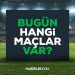 Bugün maç var mı? Bugün hangi maçlar var? 19 Ağustos Cumartesi Bu akşam hangi maçlar var, hangi kanalda?