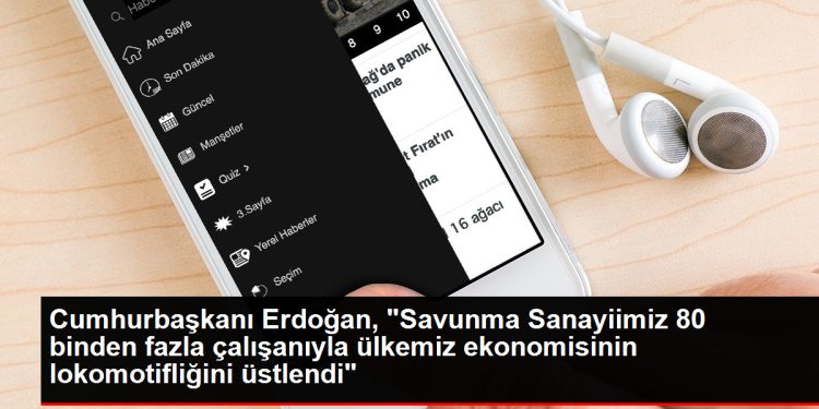 Cumhurbaşkanı Erdoğan, “Savunma Sanayiimiz 80 binden fazla çalışanıyla ülkemiz ekonomisinin lokomotifliğini üstlendi”
