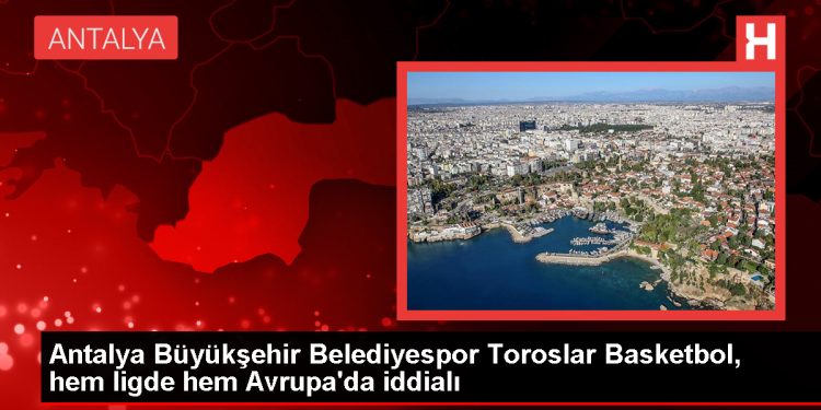 Antalya Büyükşehir Belediyespor Toroslar Basketbol, Avrupa Kupası’nda galibiyet serisini sürdürüyor